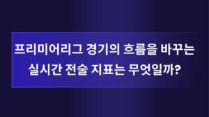 프리미어리그 경기의 흐름을 바꾸는 실시간 전술 지표는 무엇일까?