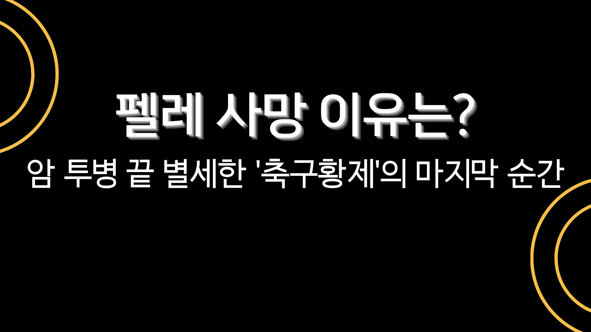 펠레 사망 이유는? 암 투병 끝 별세한 '축구황제'의 마지막 순간