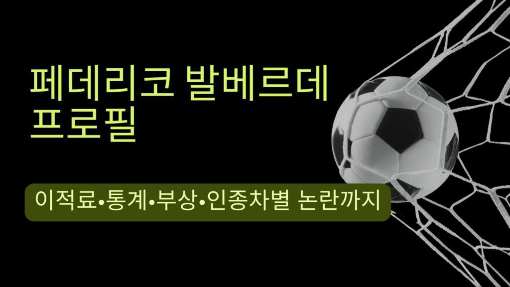 페데리코 발베르데 프로필 – 이적료·통계·부상·인종차별 논란까지